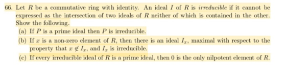 66. Let R be a commutative ring with identity. An ideal I of R is irreducible if it cannot be expressed as the intersection o