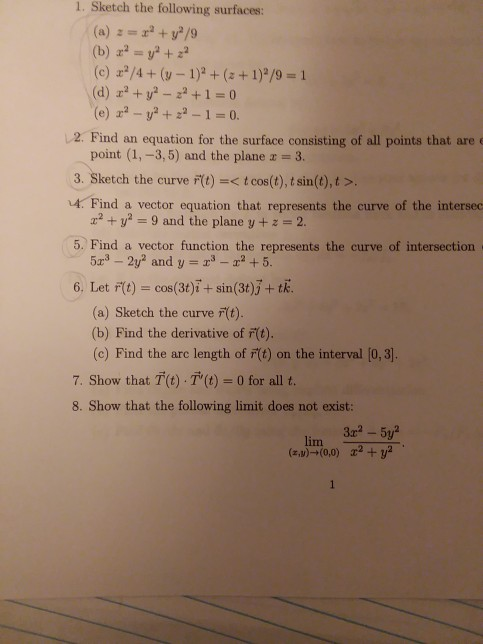 1. Sketch the following surfaces: (a) z-+y2/9 (b) a2 =y2 +22 (c) 2/4+(y-1)2+(z+1)/9 1 (d) r2+y-22+1 0 (e) -y2+-1 0. 2. Find a