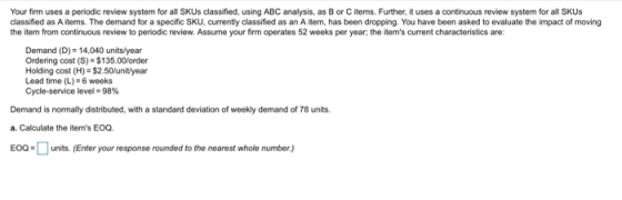 Your firm uses a periodic review system for all SKUs classified, using ABC analysis, as B or C items. Further, it uses a cont