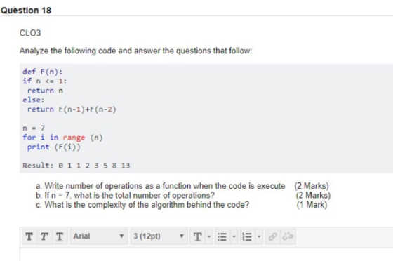 Question 18 CLO3 Analyze the following code and answer the questions that follow def F(n): If n <= 1: return n else: return F