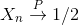 X_{n} \overset{P}{\rightarrow} 1/2