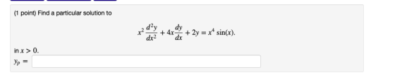 (1 point) Find a particular solution to dy dy x2 + 4x + 2y =x sin(x). dx in x > 0 ур