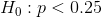 H_0: p<0.25
