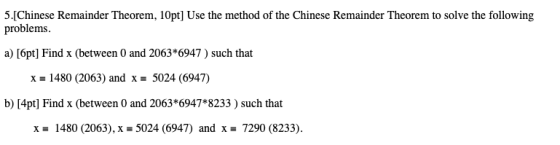 5. Chinese Remainder Theorem, 10pt] Use the method of the Chinese Remainder Theorem to solve the following problems a) [6pt]