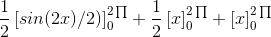 \frac{1}{2}\left [sin(2x)/2) \right ]_{0}^{2\prod }+\frac{1}{2}\left [ x \right ]_{0}^{2\prod }+\left [ x \right ]_{0}^{2\prod }