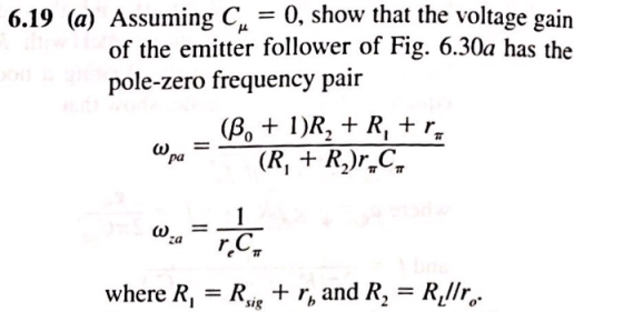 6.19 (a) Assuming C4 0, show that the voltage gain of the emitter follower of Fig. 6.30a has the pole-zero frequency pair (R,