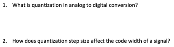 What is quantization in analog to digital conversion? 1. How does quantization step size affect the code width of a signal? 2