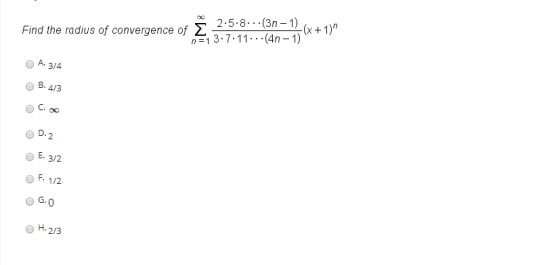 convergence of 2:58-(3n-1) 3.7-11.(4n-1) o0 2.5.8 (3n-1) (x 1) Find the radius of convergence of A. B. 4/3 C. 3/4 I),2 D. O E