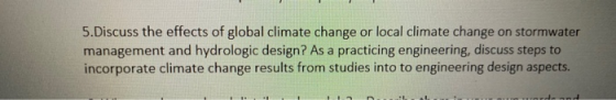 5.Discuss the effects of global climate change or local climate change on stormwater management and hydrologic design? As a p