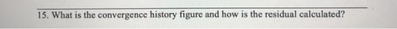 15. What is the convergence history figure and how is the residual calculated?