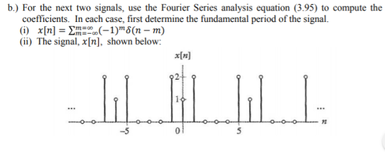 b.) For the next two signals, use the Fourier Series analysis equation (3.95) to compute the coefficients. In each case, firs