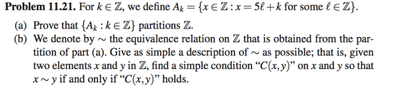 Problem 11.21. For k є Z, we define Ak-{x є Z : x-51+ k for some 1 є z} (a) Prove that {Ak : k Z} partitions Z. (b) We denote