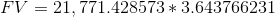 FV = 21,771.428573 * 3.643766231