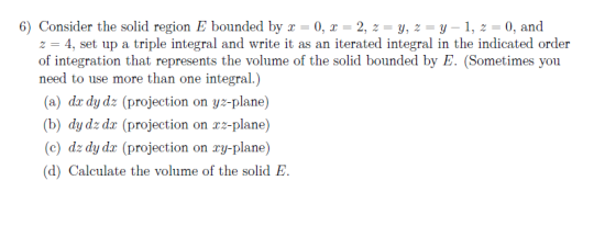 6) Consider the solid region E bounded by x-0, x-2, 2-y, 2-y-1, 2-0, and 24, set up a triple integral and write it as an iter