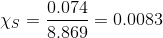 \chi_{S} = \frac{0.074}{8.869} = 0.0083
