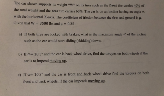 The car shown supports it the total weight and the rear tire carries 60%. The car is on an incline having an angle o( with th