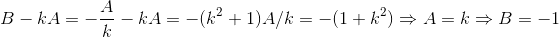 B-kA=-\frac{A}{k}-kA=-(k^2+1)A/k=-(1+k^2)\Rightarrow A=k\Rightarrow B=-1