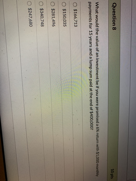 Question 8 10 pts What would the value of an investment be if you were promised a 6% return with $1,000 monthly payments for