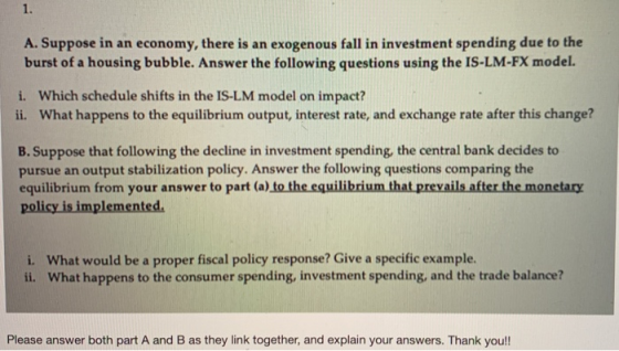 1. A. Suppose in an economy, there is an exogenous fall in investment spending due to the burst of a housing bubble. Answer t