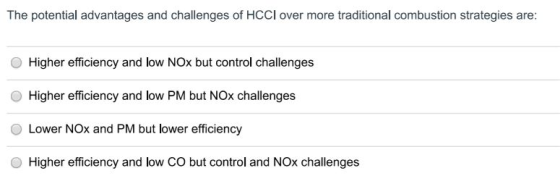 The potential advantages and challenges of HCCl over more traditional combustion strategies are O Higher efficiency and low N