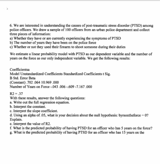 6. We are interested in understanding the causes of post-traumatic stress disorder (PTSD) among police officers. We draw a sa