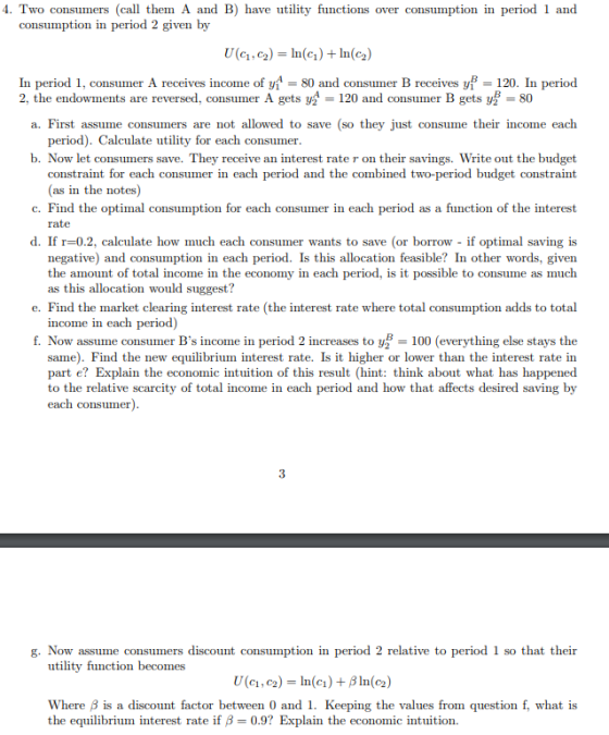 4. Two consumers (call them A and B) have utility functions over consumption in period 1 and consumption in period 2 given by