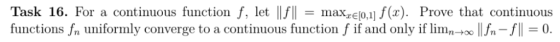 Task 16. For a continuous function f, let lfll axeo.f(x) Prove that continuous functions fn uniformly converge to a continuou