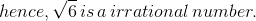 hence,\sqrt{6}\,is\,a\,irrational\,number.