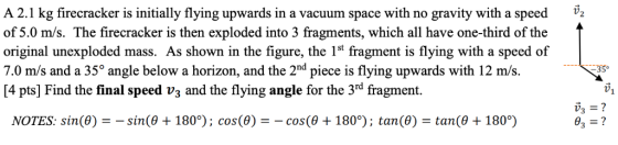 A 2.1 kg firecracker is initially flying upwards in a vacuum space with no gravity with a speed 2 of 5.0 m/s. The firecracker