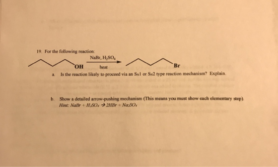 19. For the following reaction: NaBr, H SO OH heat Is the reaction likely to proceed via an SNl or Sw2 type reaction mechanis