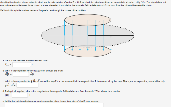 Consider the situation shown below in which you have two plates of radius R = 1.25 cm which have between them an electric fie