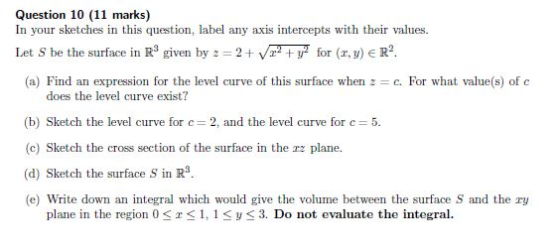 Question 10 (11 marks) In your sketches in this question, label any axis intercepts with their values. Let S be the surface i