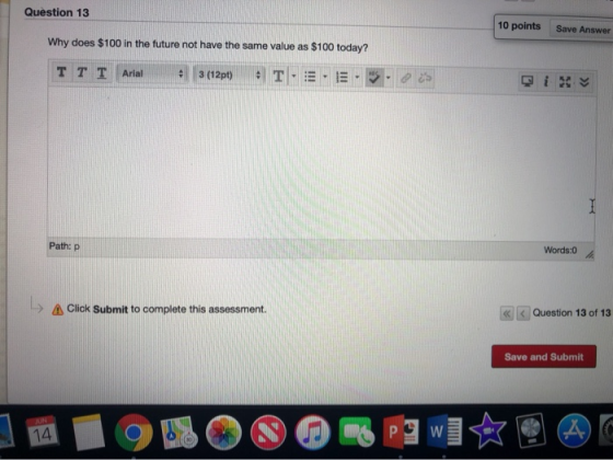Question 13 10 points Save Answer Why does $100 in the future not have the same value as $100 today? T TT T- E- Arial 3 (12pt