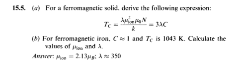 15.5. (a) For a ferromagnetic solid. derive the following expression: (b) For ferromagnetic iron. C1 and Tc is 1043 K. Calcul
