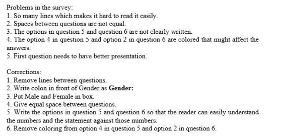 Problems in the survey: 1. So many lines which makes it hard to read it easily 2. Spaces between questions are not equal. 3.