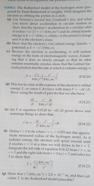 E18M.6 The Rutherford model of the hydrogen atom (pro- posed by Ernst Rutherford in roughly 1910) imagines the electron as or