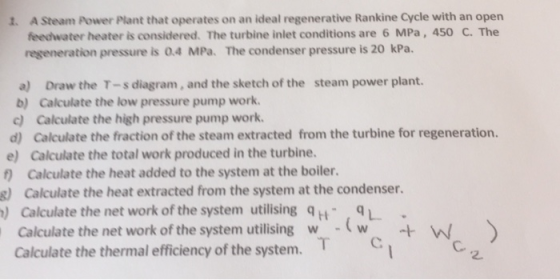 1. A Steam Power Plant that operates on an ideal regenerative Rankine Cycle with an open feedwater heater is considered. The