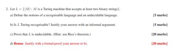 2. Let L-M M): M is a Turing machine that accepts at least two binary strings. a) Define the notions of a recognisable langua