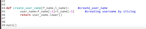 42 43 #create-user-name #creating username create_user_name(f-name,1-name): user_namezf_name[:2]+1-name [:3] return user_name