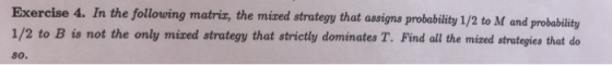 Exercise 4. In the following matriz, the mized strategy that assigns probability 1/2 to M and probability 1/2 to B is not the