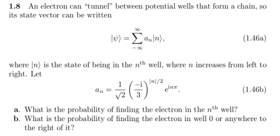1.8 An electron can tunnel between potential wells that form a chain, so its state vector can be written 0O (1.46a) where I