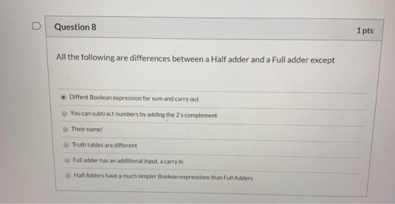 DQuestion 8 1 pts All the following are differences between a Half adder and a Full adder except o Diffent Boolean expression