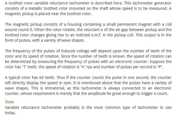 A toothed rotor variable reluctance tachometer is described here. This tachometer generator consists of a metallic toothed ro
