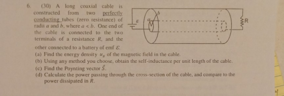 6 (30) A long coaxial cable is perfectly conducting tubes (zero resistance) of radii a and b, where a < b. One end of constru