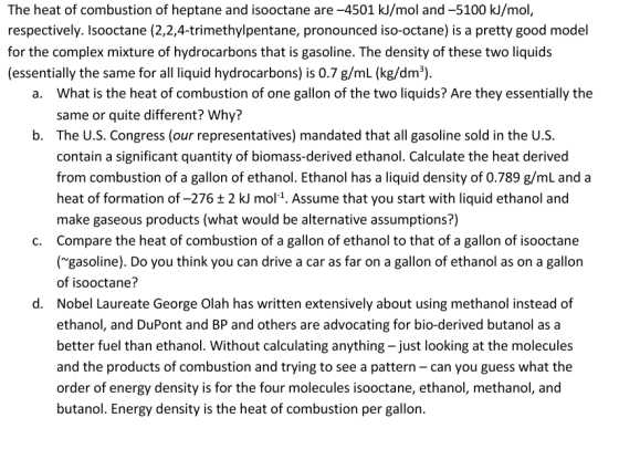 The heat of combustion of heptane and isooctane are -4501 kJ/mol and -5100 kJ/mol, respectively. Isooctane (2,2,4-trimethylpe