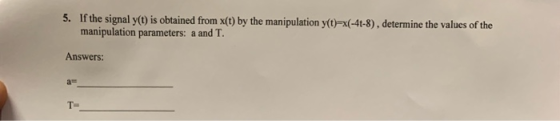 If the signal y(t) is obtained from x(t) by the manipulation y(t)-x(4t-8), determine the values of the manipulation parameter