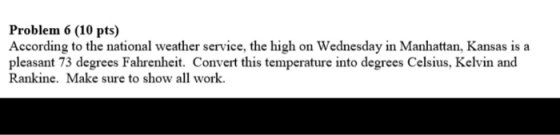 Problem 6 (10 pts) According to the national weather service, the high on Wednesday in Manhattan, Kansas is pleasant 73 degre