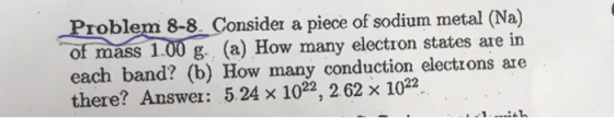 Problem 8-8 Consider a piece of sodium metal (Na) of mass 1.00 g. (a) How many electron states are in each band? (b) How many
