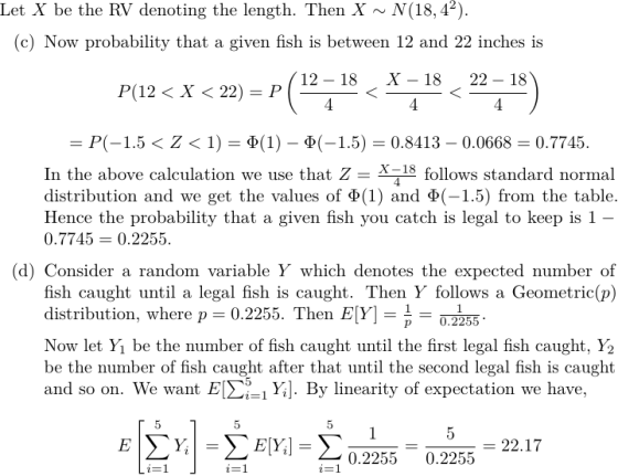 Let X be the RV denoting the length. Then X ~N(18,42). (c) Now probability that a given fish is between 12 and 22 inches is (