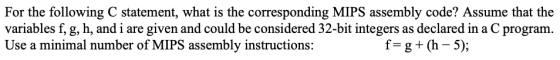 For the following C statement, what is the corresponding MIPS assembly code? Assume that the variables f, g, h, and i are giv